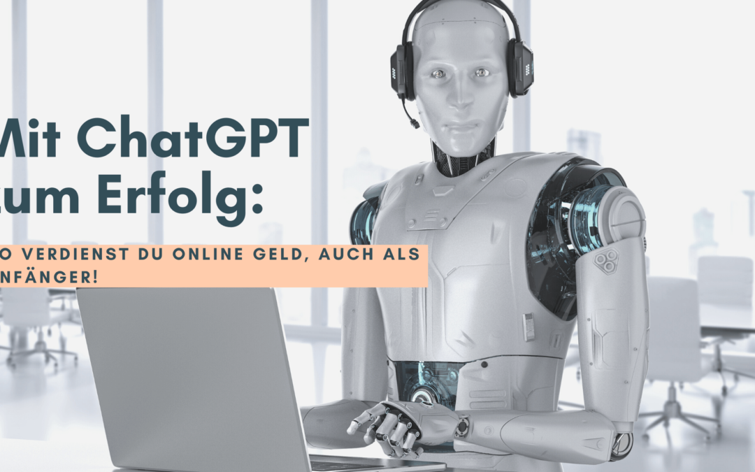Mit ChatGPT zum Erfolg: So verdienst du online Geld, auch als Anfänger!