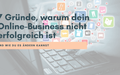 7 Gründe, warum dein Online-Business nicht erfolgreich ist und wie du es ändern kannst