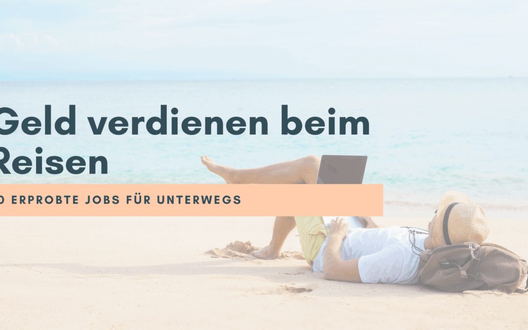 Geld verdienen beim Reisen – 20 erprobte Jobs für unterwegs